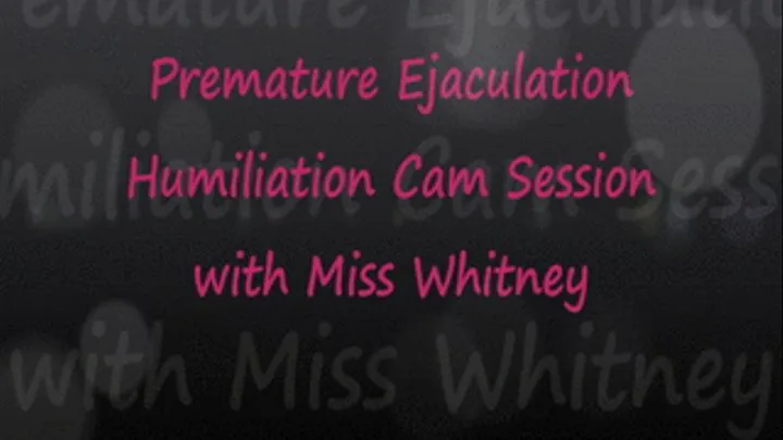 Premature Ejaculation Cam Session with Miss Whit