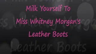 Milk Yourself to Miss Whit's Leather Boots