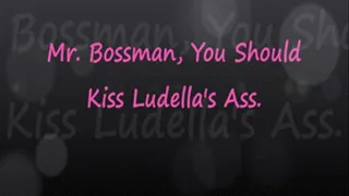 Mr Bossman You Should Kiss Ludella's Ass