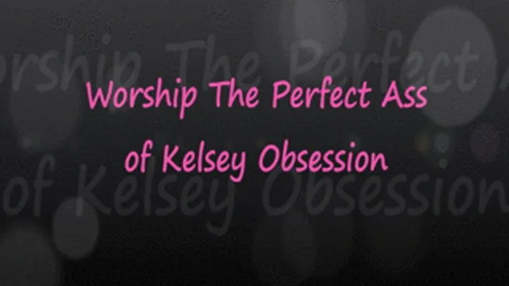 Worship The Perfect Ass Of Kelsey Obsession