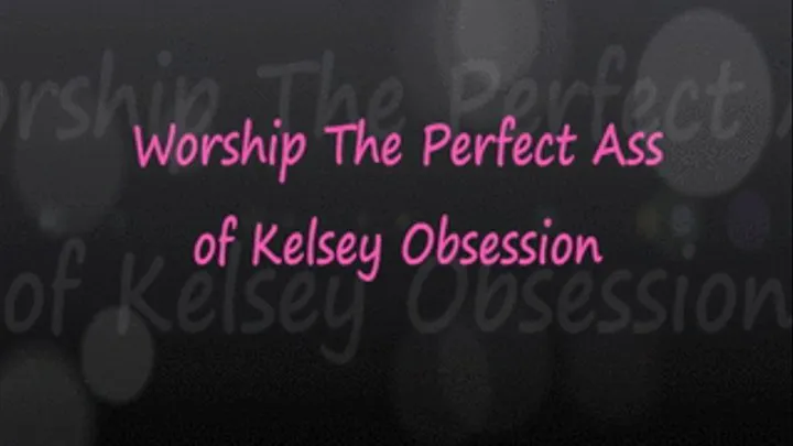 Worship The Perfect Ass Of Kelsey Obsession