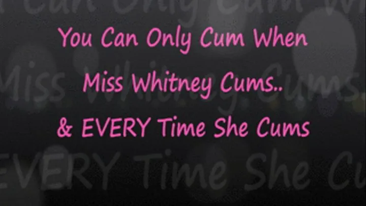 Only Cum When Miss Whitney Cums