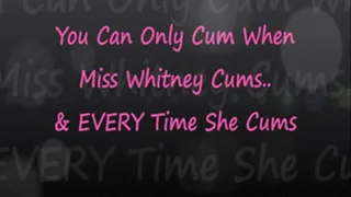 Only Cum When Miss Whitney Cums