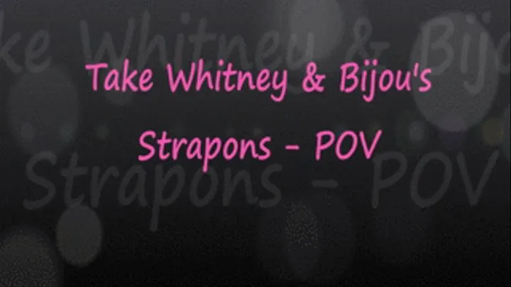 Take Whitney & Bijou's Strapon's POV