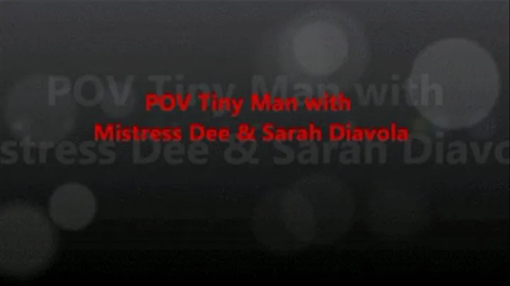 POV Tiny Man w/ Mistress Dee & Sarah Diavola