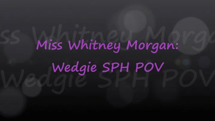 Miss Whitney Morgan: Wedgie SPH POV