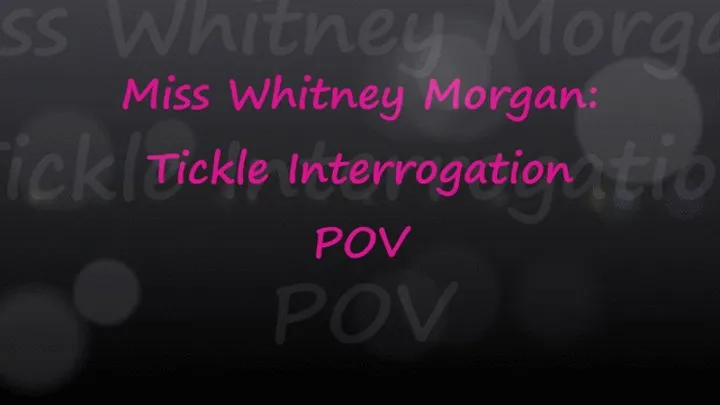 Miss Whitney Morgan: Tickle Interrogation POV