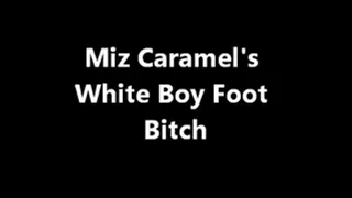 Miz Caramel's White Boy Foot Bitch