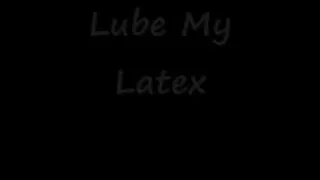 Lube My Latex