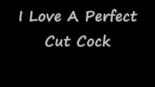 I Love A Perfect Cut Cock