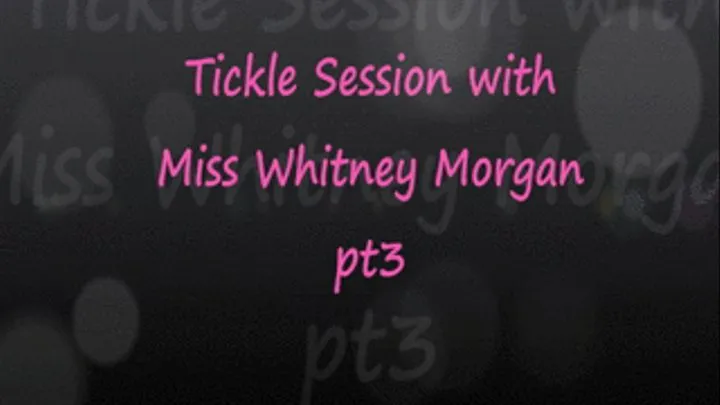 Real Time Tickle Session with Whitney pt 3