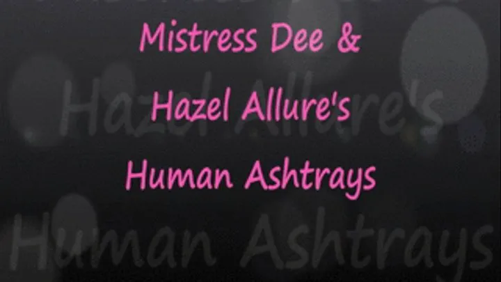 Mistress Dee & Hazel's Human Ashtrays