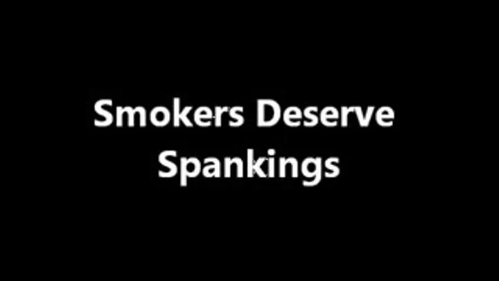 Smokers Deserve Spankings