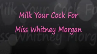 Milk Your Cock For Miss Whitney Morgan