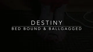 Destiny Bed Bound & Ballgagged