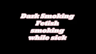 Dark Smoking Fetish Smoking While Sick Video