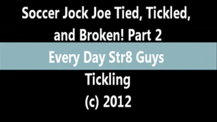 Soccer Jock Joe Tied, Tickled, and Broken! Part 2 - SHIRT OFF