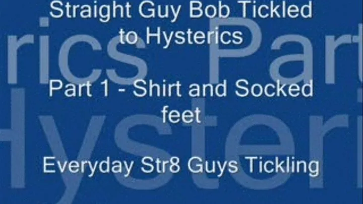 Straight Guy Bob Tickled to Hysterics- Part 1 - Shirt and Socked Feet