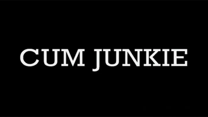 : Cum Junkie