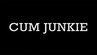 : Cum Junkie