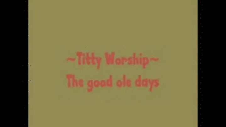 Titty Worship, in the good ole days!