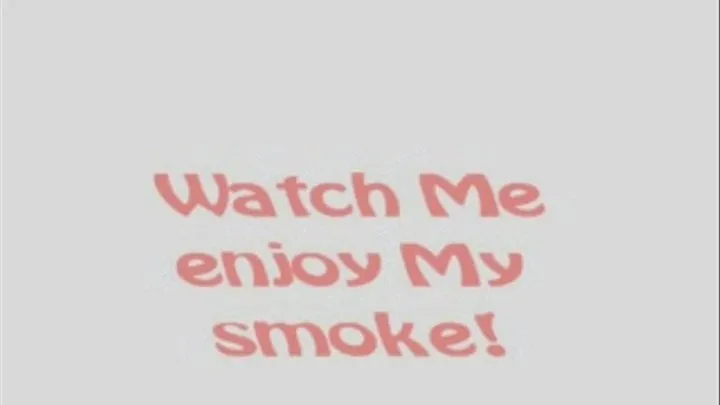 Watch Me enjoy a nice smoke break