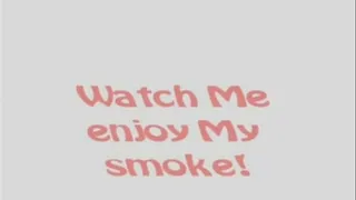 Watch Me enjoy a nice smoke break