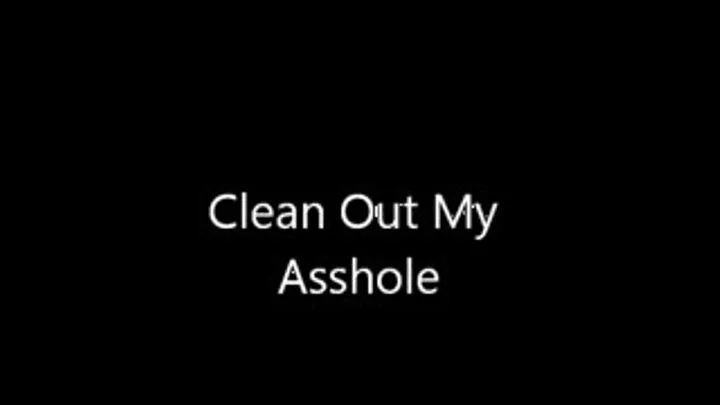 Clean Out My Asshole