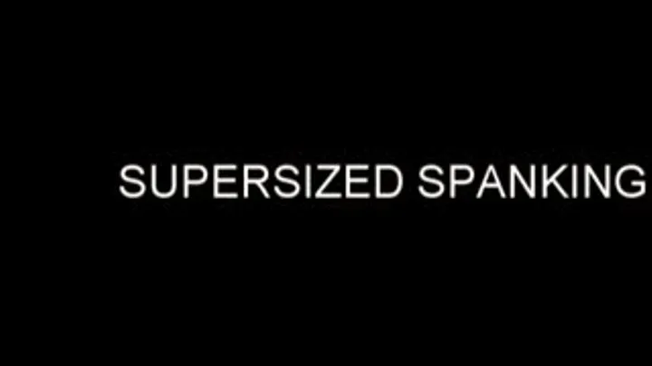 SUPERSIZED SPANKING