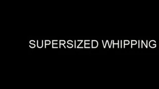 SUPERSIZED WHIPPING