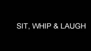 SIT, WHIP & LAUGH