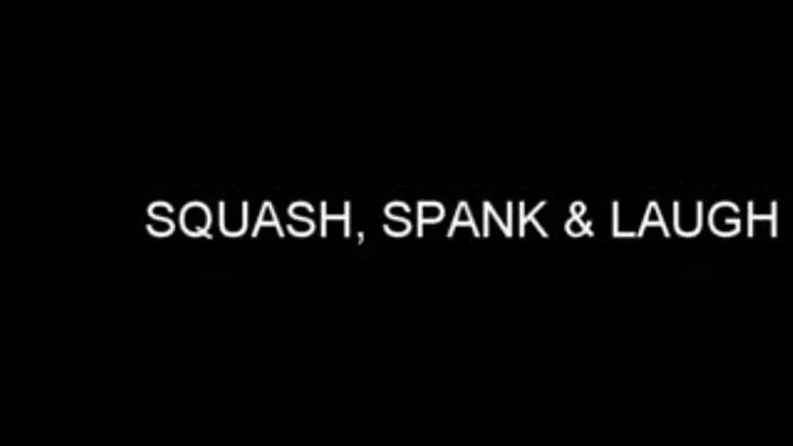 SQUASH, SPANK & LAUGH