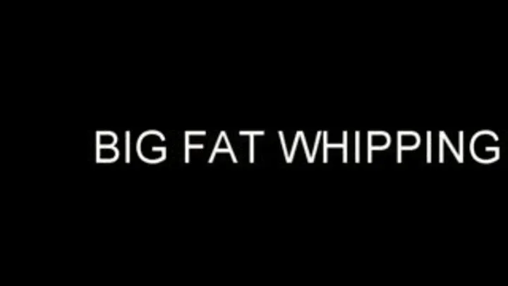 BIG FAT WHIPPING