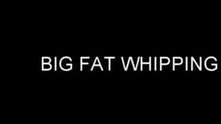 BIG FAT WHIPPING