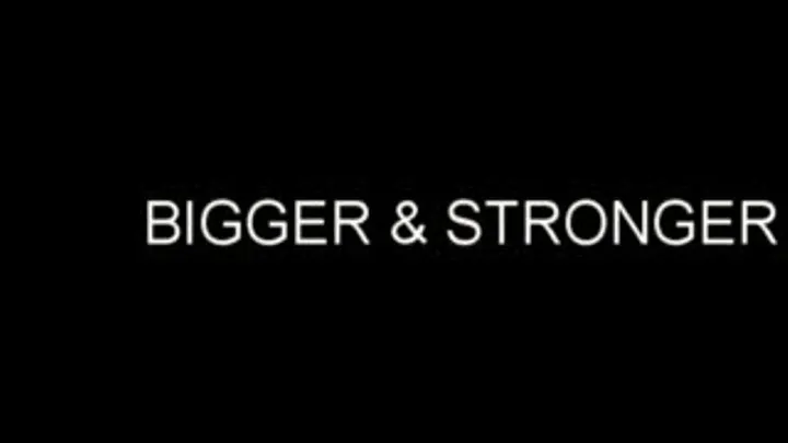 BIGGER & STRONGER