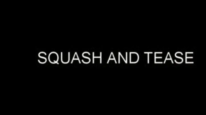 SQUASH AND TEASE