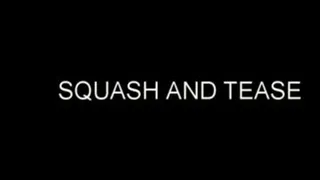 SQUASH AND TEASE