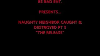 Naughty Neighbor Caught & Destroyed Part 3 “The Release”