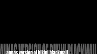 ANNAS VERSION OF BIKINI BLACKMAIL