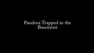 Pandora Trapped in the Basement