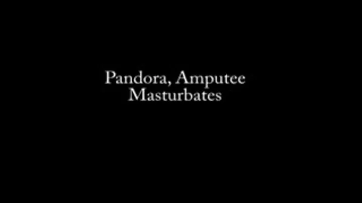 Pandora, Amputee, Masturbates