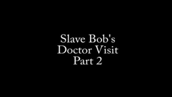 Slave Bob's Doctor Visit, Part 2