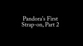 Miss Pandora's First Strap-on, Part 2