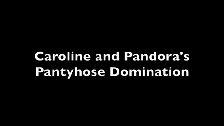 Pandora and Caroline's Pantyhose Domination (POV)