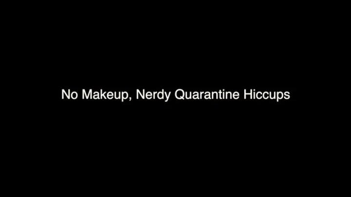 No Makeup Nerdy Quarantine Hiccups