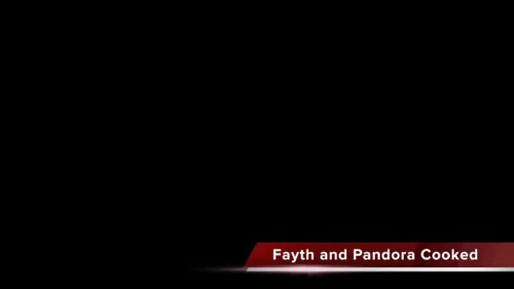 Fayth and Pandora Get Cooked