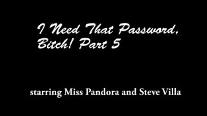 I Need That Password, Bitch! Part 5