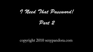 I Need That Password, B*tch! Part 2