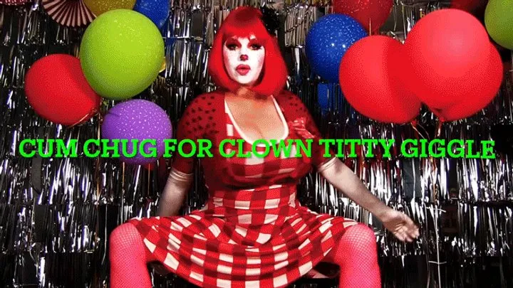 Cum Chug for Clown Titty Jiggle & Giggle