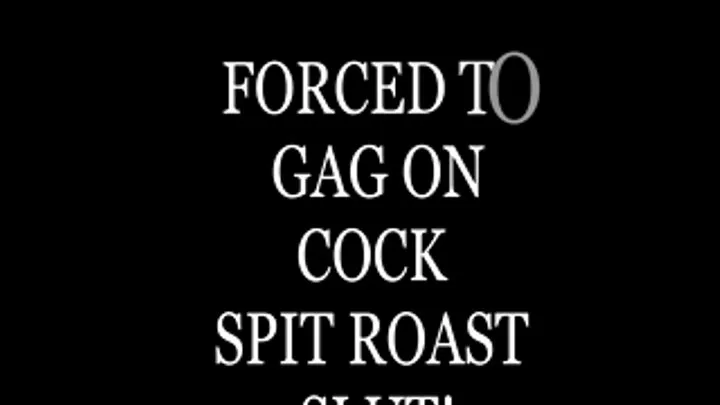 to gag on cock spit-roast slut!!!